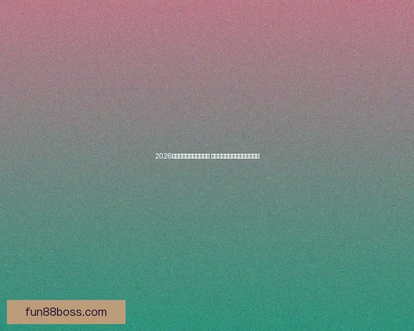 2026世界杯竞猜游戏热潮来袭 参与预测赢取丰厚奖品精彩不断